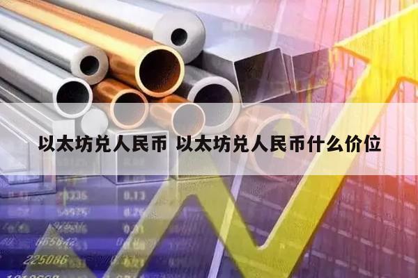 以太坊兑人民币 以太坊兑人民币什么价位