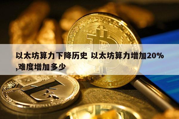 以太坊算力下降历史 以太坊算力增加20%,难度增加多少