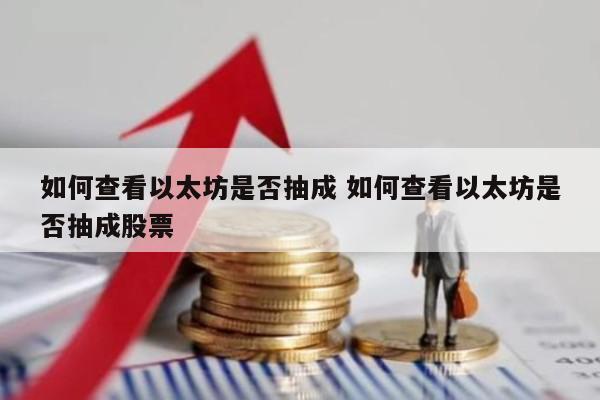 如何查看以太坊是否抽成 如何查看以太坊是否抽成股票