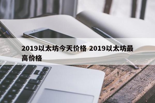 2019以太坊今天价格 2019以太坊最高价格